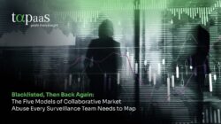 Blacklisted, Then Back Again: The Five Models Of Collaborative Market Abuse Every Surveillance Team Needs To Map